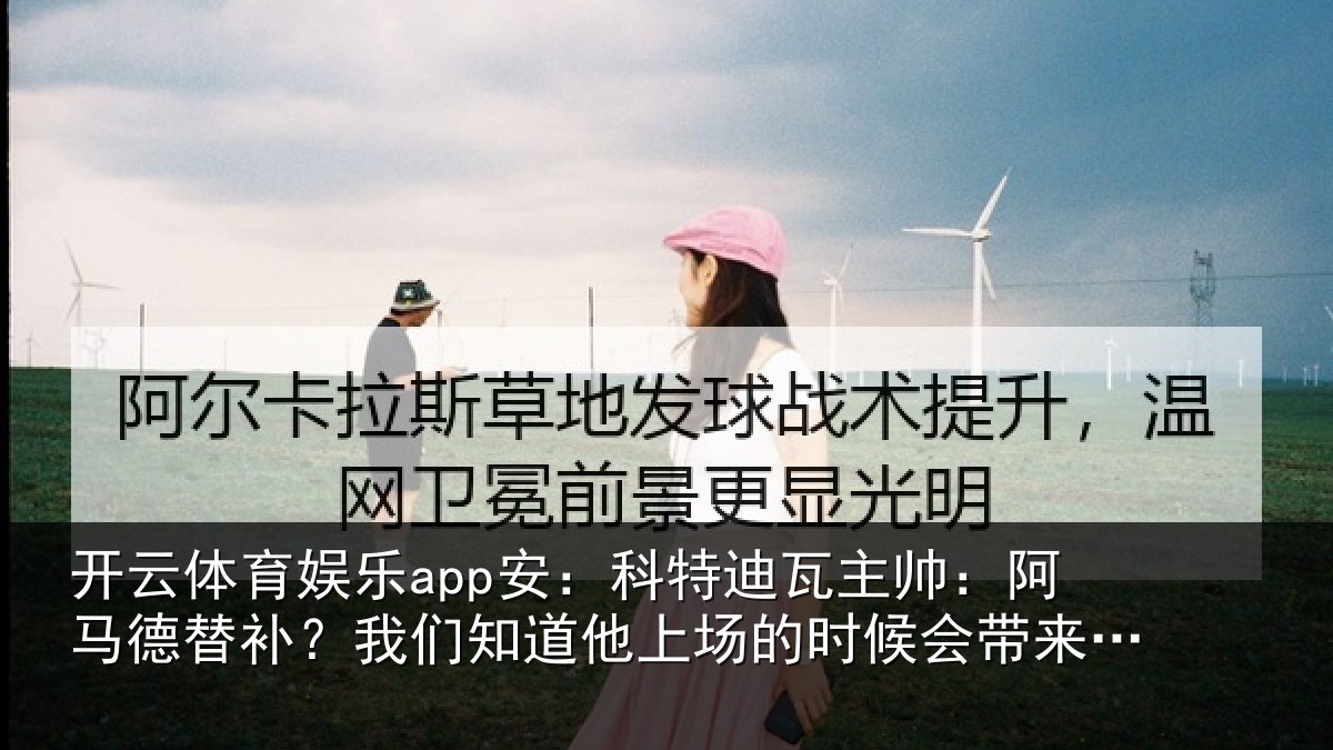 开云体育娱乐app安：科特迪瓦主帅：阿马德替补？我们知道他上场的时候会带来帮助